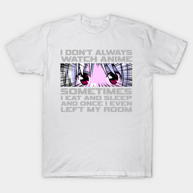 I don't always watch anime sometimes, I eat and sleep T-Shirt by Howtotails